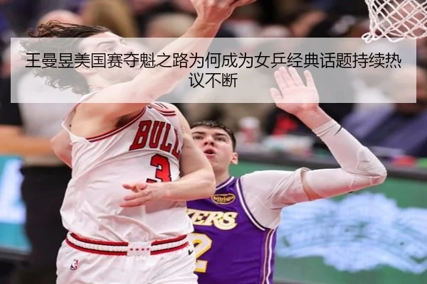 王曼昱美国赛夺魁之路为何成为女乒经典话题持续热议不断
